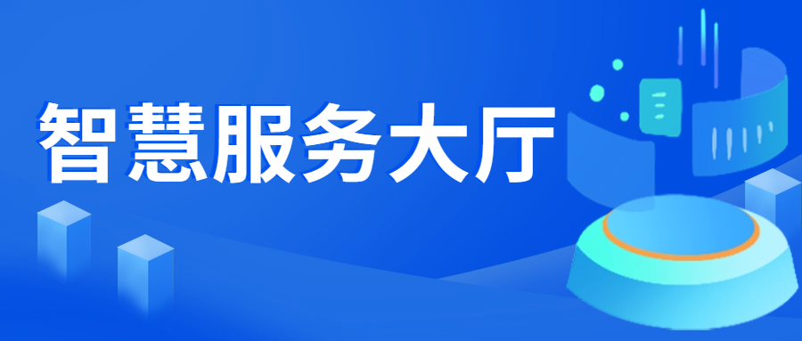 强服务提效力，数字赋能打造智慧服务大厅